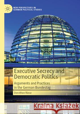 Executive Secrecy and Democratic Politics Dorothee Riese 9783031306075 Springer Nature Switzerland - książka