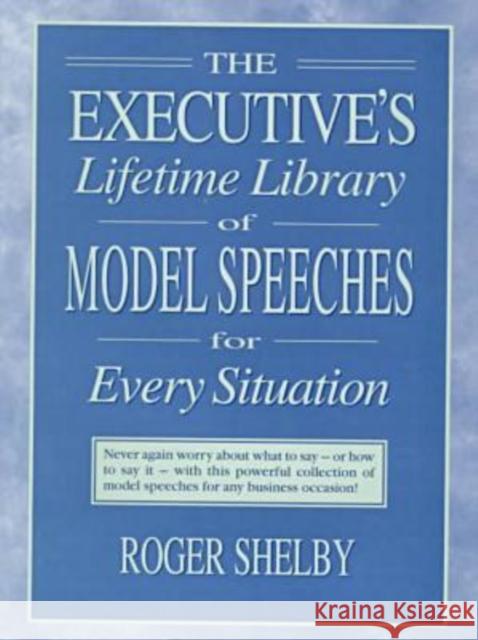 Executives Lifetime Library of Model Speeches for Every Situation Roger Shelby 9780765600639 M.E. Sharpe - książka