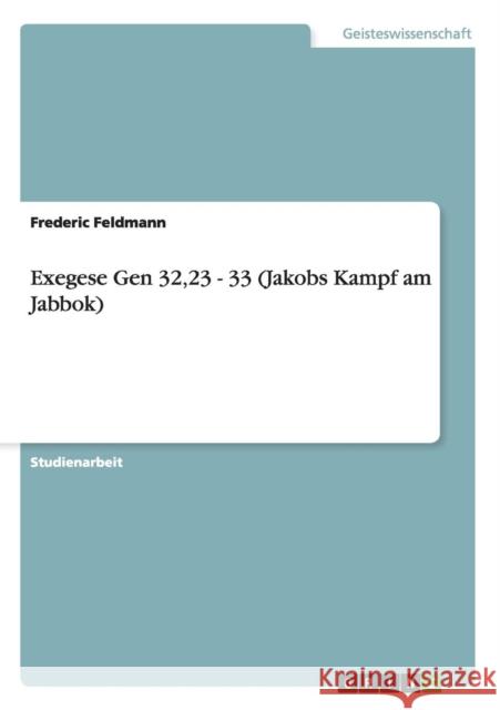 Exegese Gen 32,23 - 33 (Jakobs Kampf am Jabbok) Frederic Feldmann 9783656467731 Grin Verlag - książka