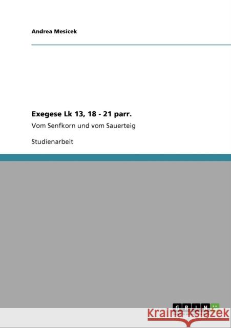 Exegese Lk 13, 18 - 21 parr.: Vom Senfkorn und vom Sauerteig Mesicek, Andrea 9783638935869 Grin Verlag - książka