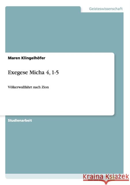 Exegese Micha 4, 1-5: Völkerwallfahrt nach Zion Klingelhöfer, Maren 9783656642060 Grin Verlag Gmbh - książka