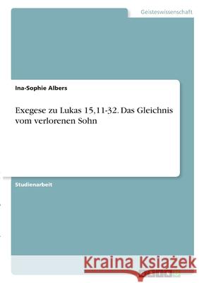 Exegese zu Lukas 15,11-32. Das Gleichnis vom verlorenen Sohn Ina-Sophie Albers 9783346403650 Grin Verlag - książka