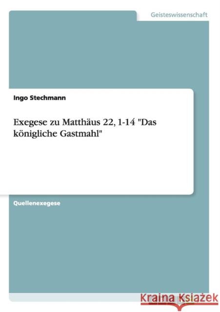 Exegese zu Matthäus 22, 1-14 Das königliche Gastmahl Stechmann, Ingo 9783668102927 Grin Verlag - książka