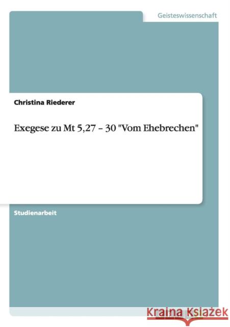 Exegese zu Mt 5,27 - 30 Vom Ehebrechen Christina Riederer 9783656415442 Grin Verlag - książka