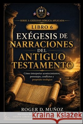 Exégesis de Narraciones del Antiguo Testamento: Cómo interpretar acontecimientos, personajes, conflictos y propósito teológico Muñoz, Roger D. 9798188408183 Independently Published - książka