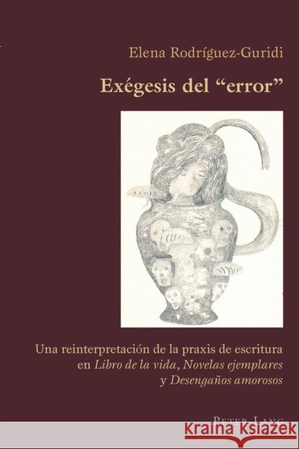Exégesis del «Error»: Una Reinterpretación de la Praxis de Escritura En «Libro de la Vida», «Novelas Ejemplares» Y «Desengaños Amorosos» Canaparo, Claudio 9783034308175 Peter Lang AG, Internationaler Verlag Der Wis - książka
