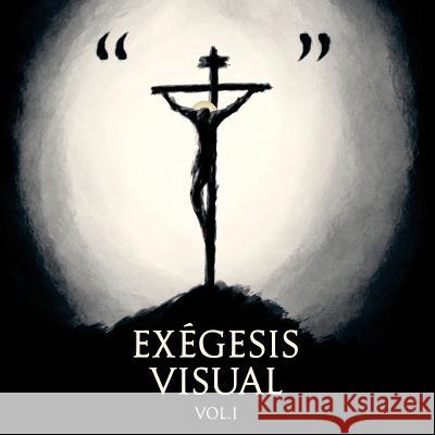 Exegesis Visual: Vol. I Christopher Powers Agustin D Alexis Rodriguez 9781539804468 Createspace Independent Publishing Platform - książka