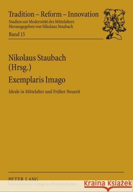 Exemplaris Imago: Ideale in Mittelalter Und Frueher Neuzeit Staubach, Nikolaus 9783631588055 Lang, Peter, Gmbh, Internationaler Verlag Der - książka