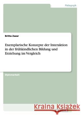 Exemplarische Konzepte der Interaktion in der frühkindlichen Bildung und Erziehung im Vergleich Zazar, Britta 9783656567608 Grin Verlag Gmbh - książka