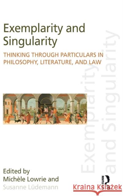 Exemplarity and Singularity: Thinking Through Particulars in Philosophy, Literature, and Law Susanne Luedemann Michele Lowrie 9781138020498 Routledge - książka