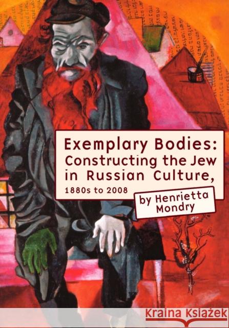 Exemplary Bodies: Constructing the Jew in Russian Culture, 1880s to 2008 Mondry, Henrietta 9781934843390 ACADEMIC STUDIES PRESS - książka