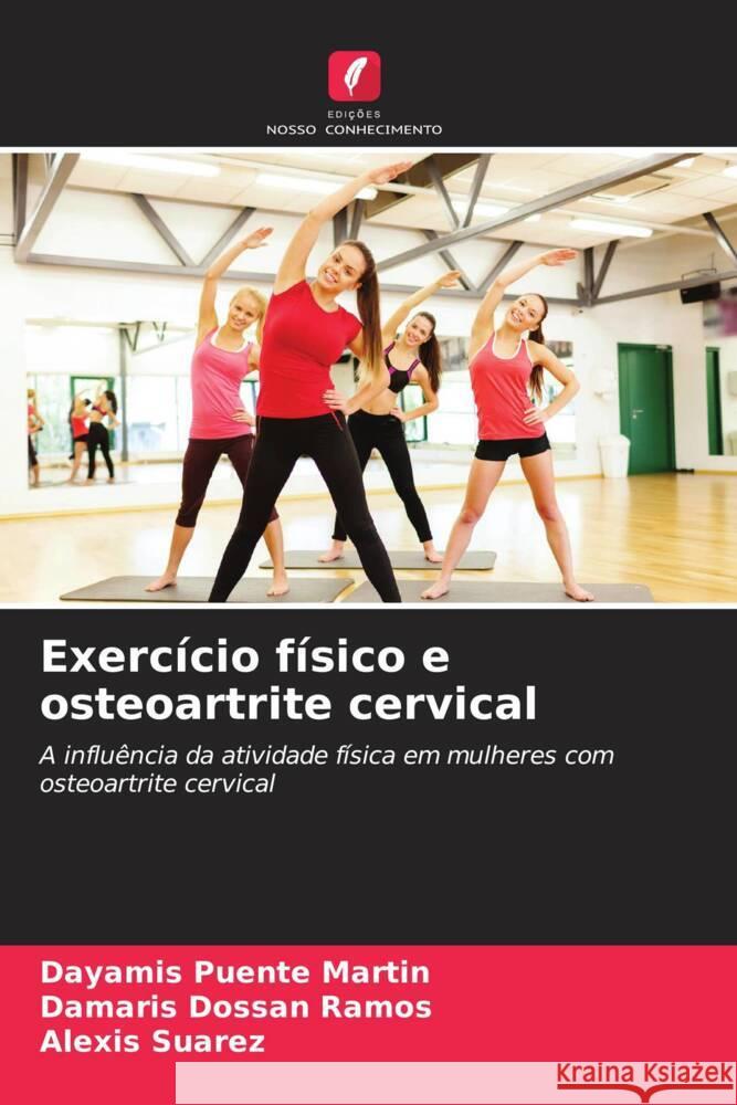 Exercício físico e osteoartrite cervical Puente Martín, Dayamis, Dossan Ramos, Damaris, Suárez, Alexis 9786206512981 Edições Nosso Conhecimento - książka