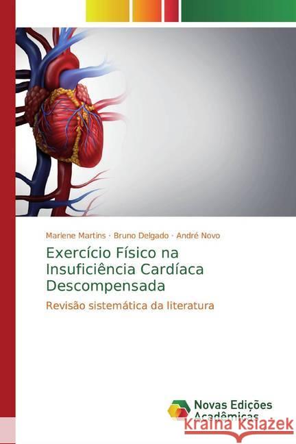 Exercício Físico na Insuficiência Cardíaca Descompensada : Revisão sistemática da literatura Martins, Marlene; Delgado, Bruno; Novo, André 9786202044929 Editorial Académica Española - książka