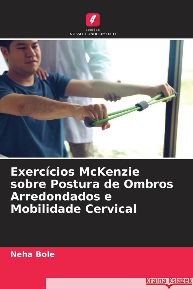 Exercícios McKenzie sobre Postura de Ombros Arredondados e Mobilidade Cervical Bole, Neha 9786204647227 Edições Nosso Conhecimento - książka