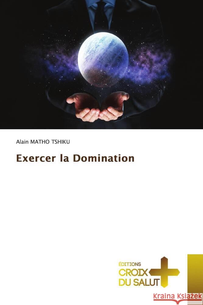 Exercer la Domination MATHO TSHIKU, Alain 9786203844962 Éditions Croix du Salut - książka