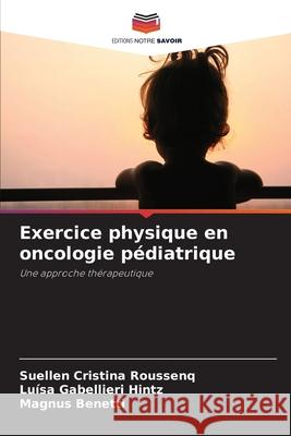Exercice physique en oncologie pédiatrique Roussenq, Suellen Cristina, Gabellieri Hintz, Luísa, Benetti, Magnus 9786202373999 Editions Notre Savoir - książka