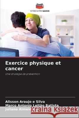 Exercice physique et cancer Alisson Araujo E Silva Marco Antonio Leitao Batista Juliana Almeida 9786206123842 Editions Notre Savoir - książka
