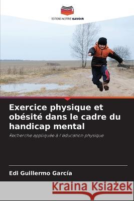 Exercice physique et obesite dans le cadre du handicap mental Edi Guillermo Garcia   9786205786536 Editions Notre Savoir - książka