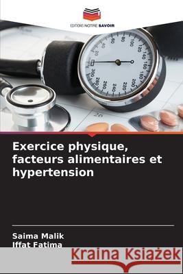 Exercice physique, facteurs alimentaires et hypertension Malik, Saima, Fatima, Iffat 9786208861889 Editions Notre Savoir - książka