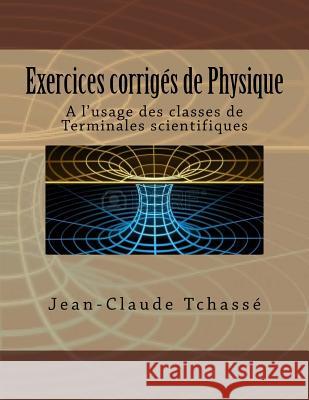 Exercices corrigés de Physique: A l'usage des classes de Terminales scientifiques Tchasse, Jean-Claude 9781536882346 Createspace Independent Publishing Platform - książka