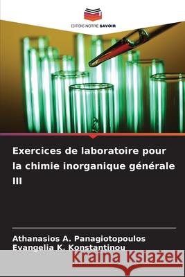 Exercices de laboratoire pour la chimie inorganique g?n?rale III Athanasios A. Panagiotopoulos Evangelia K. Konstantinou 9786207765072 Editions Notre Savoir - książka