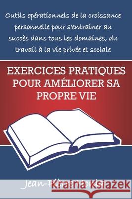 Exercices Pratiques Pour Améliorer Sa Propre Vie: Outils Opérationnels de la Croissance Personnelle Pour s'Entrainer Au Succès Dans Tous Les Domaines, Du Travail À La Vie Privée Et Sociale Jean-Pièrre Honla 9781718147454 Independently Published - książka