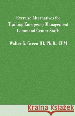 Exercise Alternatives for Training Emergency Management Command Center Staffs Walter Guerry, III Green 9781581127485 Universal Publishers - książka