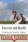 Exercise and Health: A Layperson's Guide Prof Kevin Sykes 9781499510829 Createspace