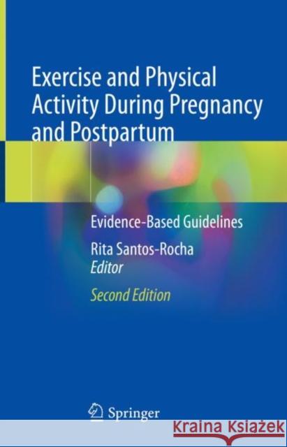 Exercise and Physical Activity During Pregnancy and Postpartum: Evidence-Based Guidelines Rita Santos-Rocha 9783031061363 Springer - książka