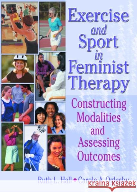 Exercise and Sport in Feminist Therapy: Constructing Modalities and Assessing Outcomes Hall, Ruth 9780789019127 Routledge - książka