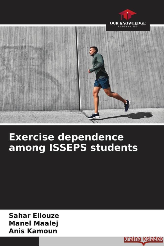 Exercise dependence among ISSEPS students Ellouze, Sahar, Maalej, Manel, Kamoun, Anis 9786205415870 Our Knowledge Publishing - książka