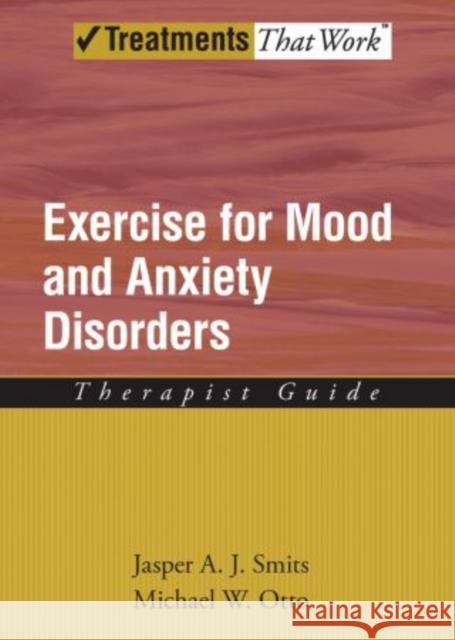 Exercise for Mood and Anxiety Disorders: Therapist Guide Smits, Jasper a. J. 9780195382259 Oxford University Press, USA - książka