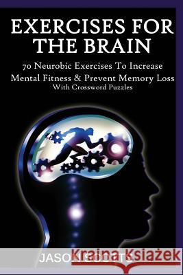 Exercise for the Brain: 70 Neurobic Exercises to Increase Mental Fitness & Prevent Memory Loss (with Crossword Puzzles) Jason Scotts 9781632876102 Overcoming - książka