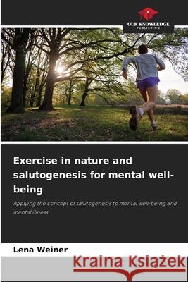 Exercise in nature and salutogenesis for mental well-being Weiner, Lena 9786209008337 Our Knowledge Publishing - książka