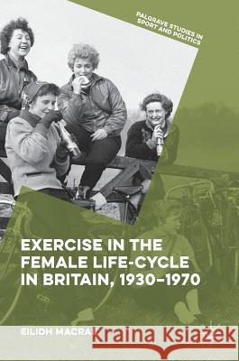 Exercise in the Female Life-Cycle in Britain, 1930-1970 Eilidh MacRae 9781137583185 Palgrave MacMillan - książka