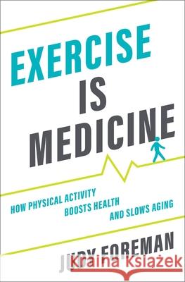 Exercise Is Medicine: How Physical Activity Boosts Health and Slows Aging Judy Foreman 9780190685461 Oxford University Press, USA - książka