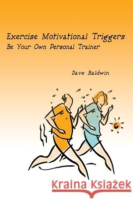 Exercise Motivational Triggers: Be Your Own Personal Trainer Baldwin, Dave R. 9780595216031 Writer's Showcase Press - książka