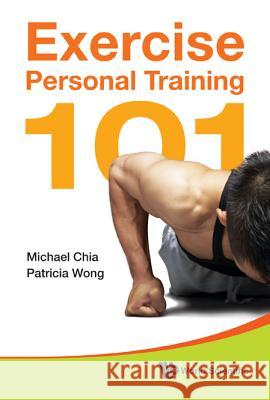 Exercise Personal Training 101 Michael Chia Patricia Wong 9789814327886 World Scientific Publishing Company - książka