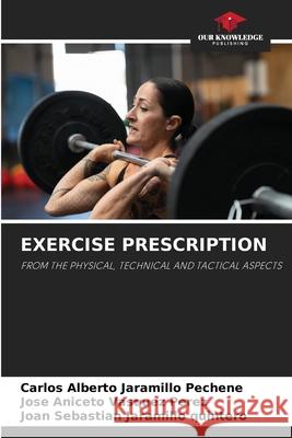 EXERCISE PRESCRIPTION Jaramillo Pechene, Carlos Alberto, Vasquez Perez, Jose Aniceto, Jaramillo quintero, Joan Sebastian 9786206814078 Our Knowledge Publishing - książka