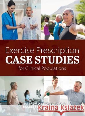 Exercise Prescription Case Studies for Clinical Populations Bradley R. a. Wilson Matthew D. McCabe 9781516577033 Cognella Academic Publishing - książka