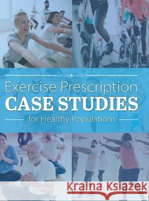 Exercise Prescription Case Studies for Healthy Populations Bradley R a Wilson, Matthew D McCabe 9781793573919 Cognella Academic Publishing - książka