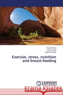 Exercise, stress, nutrition and breast-feeding Osman Doaa                               Yousef Amel                              El-Badry Salwa 9783659821547 LAP Lambert Academic Publishing - książka