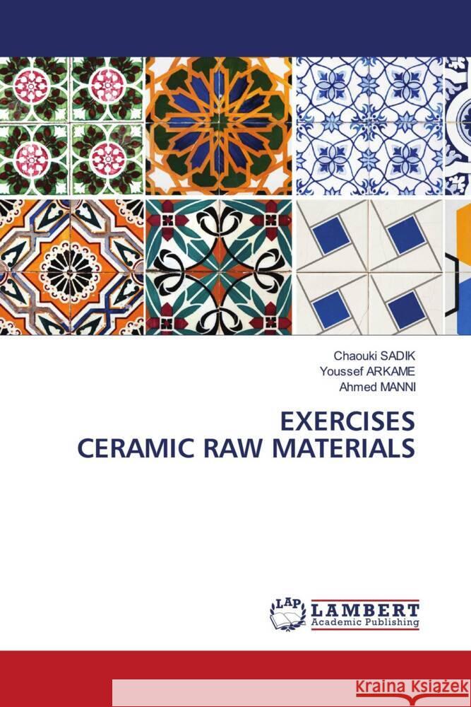EXERCISES CERAMIC RAW MATERIALS SADIK, Chaouki, ARKAME, Youssef, MANNI, Ahmed 9786208428181 LAP Lambert Academic Publishing - książka