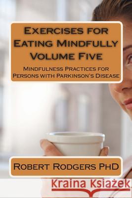 Exercises for Eating Mindfully: Mindfulness Practices for Persons with Parkinson's Disease Robert Rodgers 9781502406934 Createspace - książka