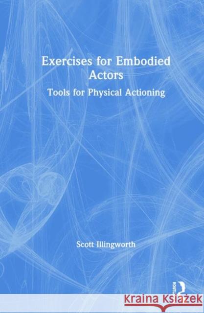 Exercises for Embodied Actors: Tools for Physical Actioning Scott Illingworth 9780367433833 Routledge - książka