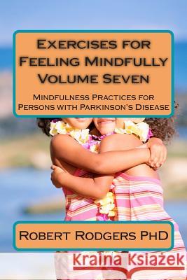 Exercises for Feeling Mindfully: Mindfulness Practices for Persons with Parkinson's Disease Robert Rodgers 9781502471956 Createspace - książka