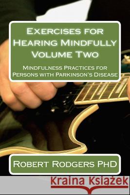 Exercises for Hearing Mindfully: Mindfulness Practices for Persons with Parkinson's Disease Robert Rodger 9781502331465 Createspace - książka