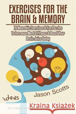 Exercises for the Brain and Memory: 70 Neurobic Exercises & Fun Puzzles to Increase Mental Fitness & Boost Your Brain Juice Today (with Crossword Puzz Jason Scotts 9781632875860 Overcoming - książka