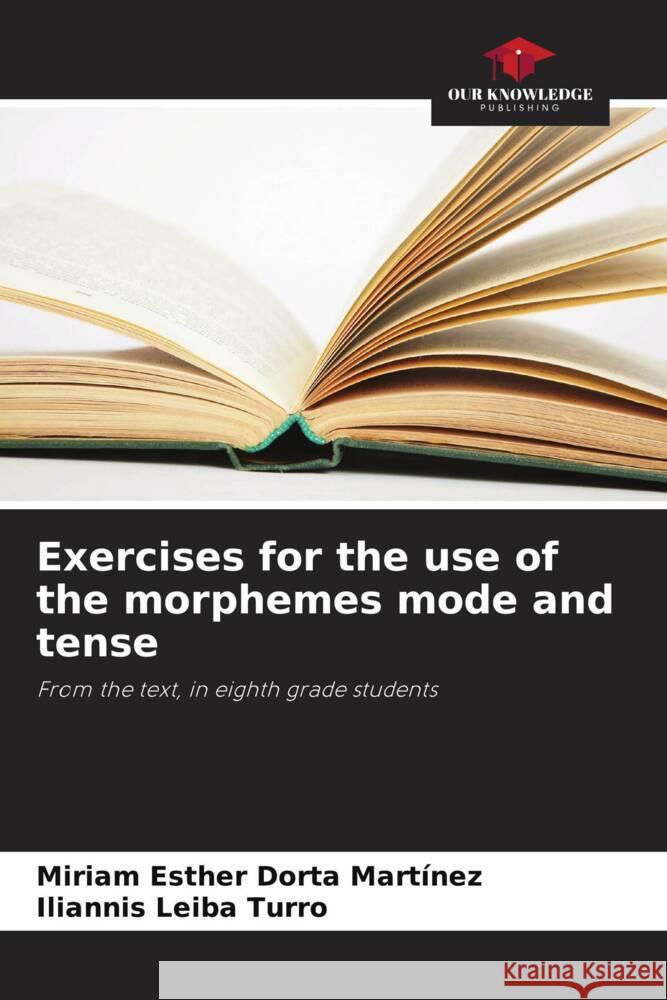 Exercises for the use of the morphemes mode and tense Dorta  Martínez, Miriam Esther, Leiba Turro, Iliannis 9786206493242 Our Knowledge Publishing - książka