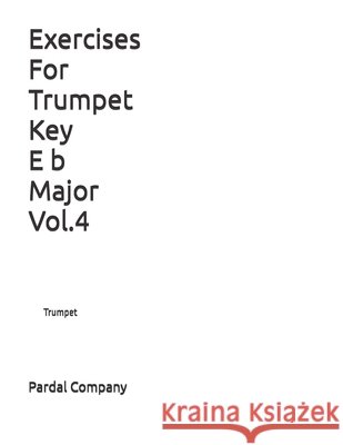 Exercises For Trumpet Key E b Major Vol.4: Trumpet Jose Lopez Perez Pardal, Pardal Music Company Ltd 9798696633510 Independently Published - książka
